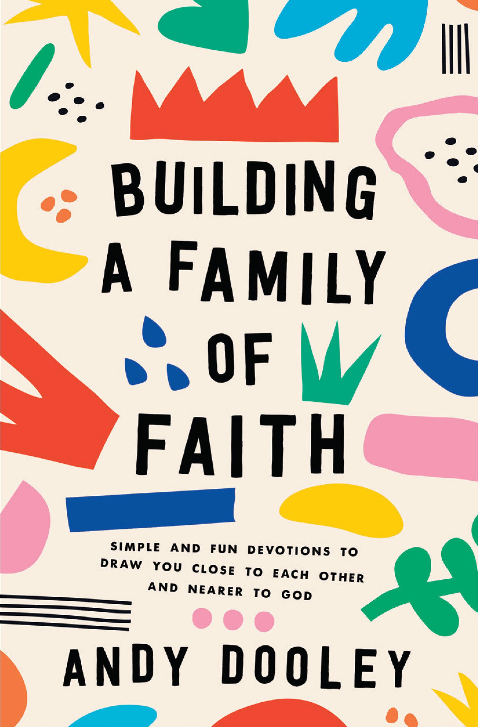 Building a Family of Faith: Simple and Fun Devotions to Draw You Close to Each Other and Nearer to God